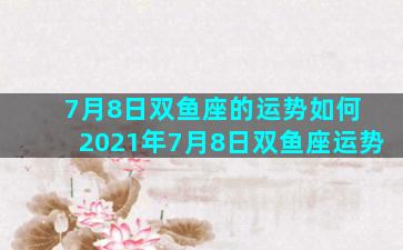 7月8日双鱼座的运势如何 2021年7月8日双鱼座运势